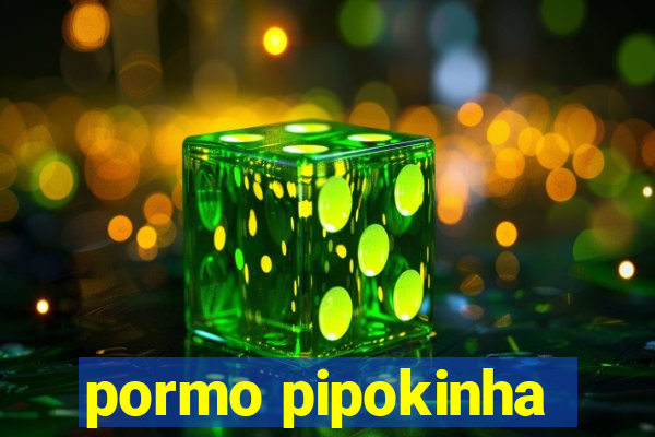 pormo pipokinha